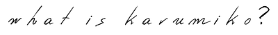text- what is karumiko